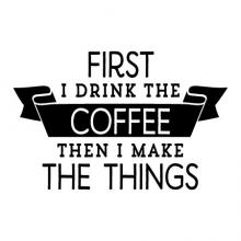 First I Drink The Coffee Wall Quotes Decal, caffeine, kitchen, office, coffee maker, 