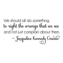 We should all do something to right the wrongs that we see and not just complain about them. ~Jacqueline Kennedy Onassis wall quotes vinyl lettering wall decal home decor president first lady 