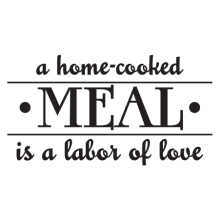 a home cooked meal is a labor of love