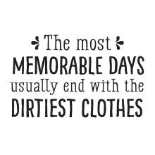 The Most Memorable Days Usually End With The Dirtiest Clothes(arrows)