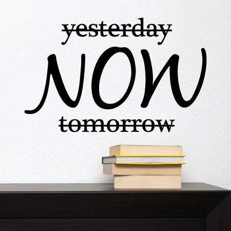 Now Not Yesterday Or Tomorrow Wall Quotes ™ Decal | WallQuotes.com