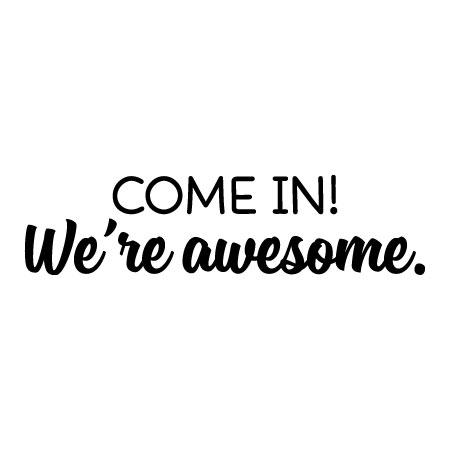 Come In We're Awesome Wall Quotes™ Decal | WallQuotes.com